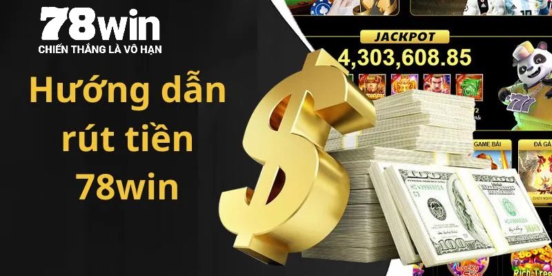 Rút tiền 78win với các bước an toàn và đơn giản nhất