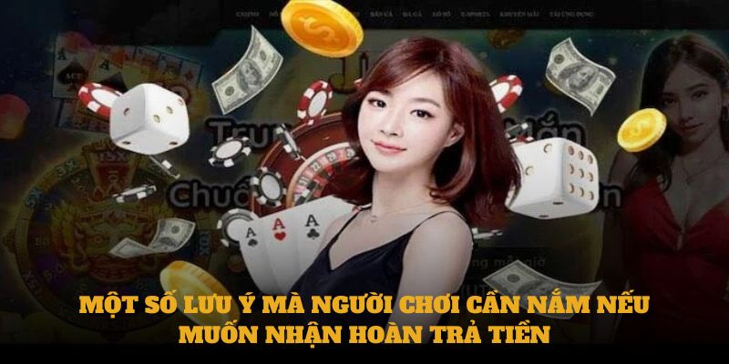 Một số lưu ý mà người chơi cần nắm nếu muốn nhận hoàn trả tiền